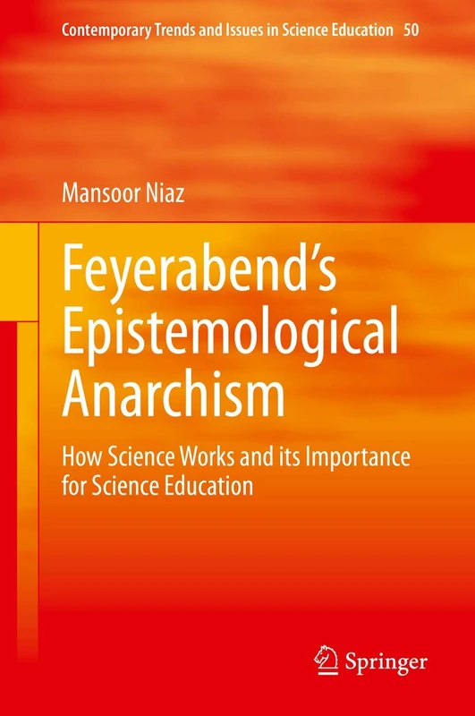 Feyerabend’s Epistemological Anarchism: How Science Works and its Importance for Science Education: 50 (Contemporary Trends and Issues in Science Education, 50)