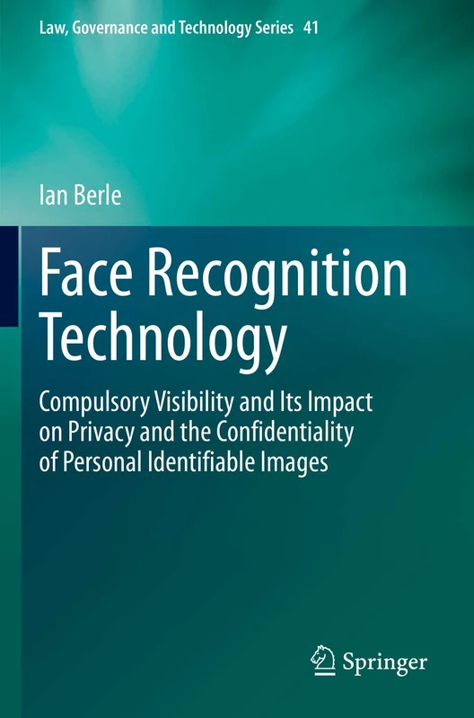Face Recognition Technology: Compulsory Visibility and Its Impact on Privacy and the Confidentiality of Personal Identifiable Images: 41 (Law, Governance and Technology Series, 41) - Image 1