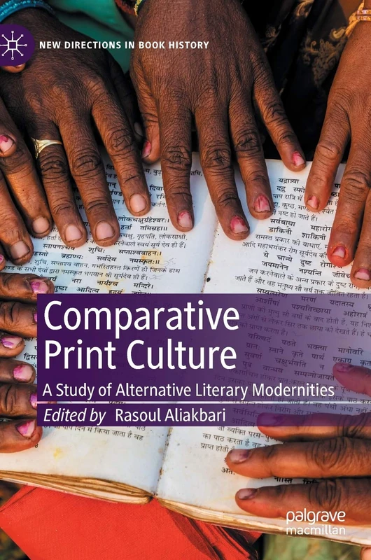 Comparative Print Culture: A Study of Alternative Literary Modernities (New Directions in Book History)