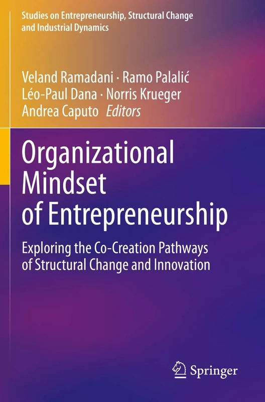 Organizational Mindset of Entrepreneurship: Exploring the Co-Creation Pathways of Structural Change and Innovation (Studies on Entrepreneurship, Structural Change and Industrial Dynamics)