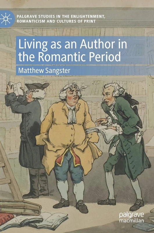 Living as an Author in the Romantic Period (Palgrave Studies in the Enlightenment, Romanticism and Cultures of Print)