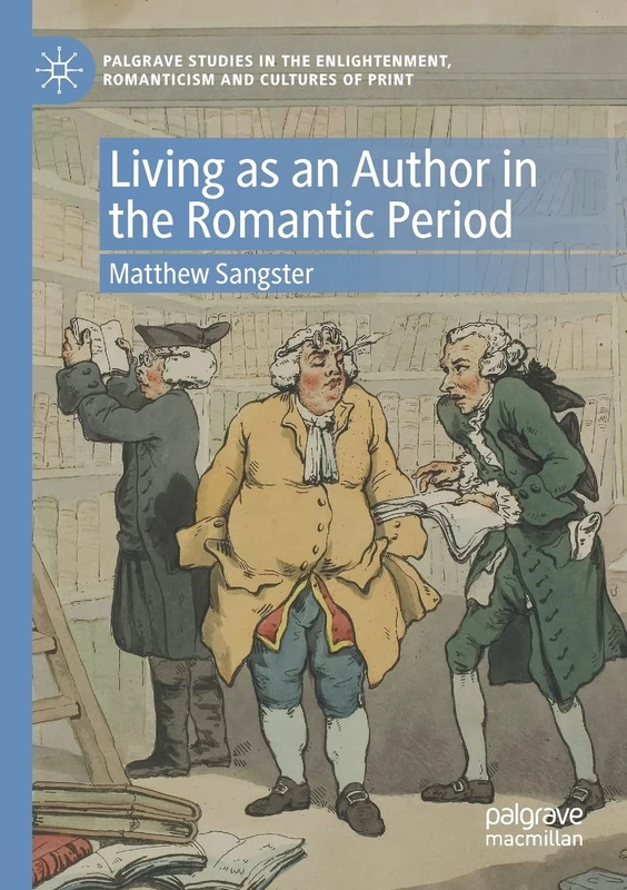 Living as an Author in the Romantic Period (Palgrave Studies in the Enlightenment, Romanticism and Cultures of Print)