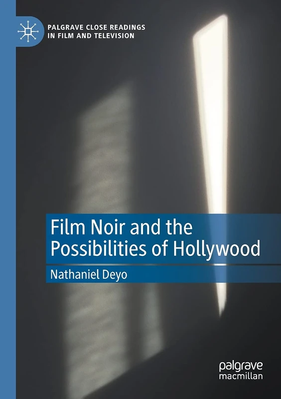 Film Noir and the Possibilities of Hollywood (Palgrave Close Readings in Film and Television)