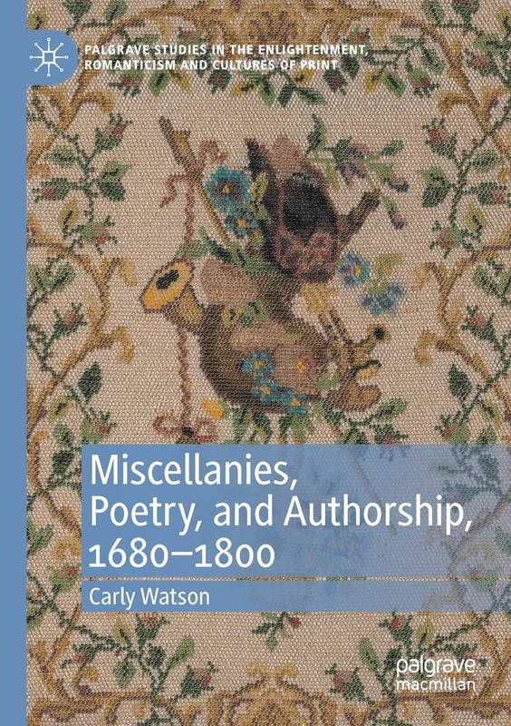 Miscellanies, Poetry, and Authorship, 1680–1800 (Palgrave Studies in the Enlightenment, Romanticism and Cultures of Print)