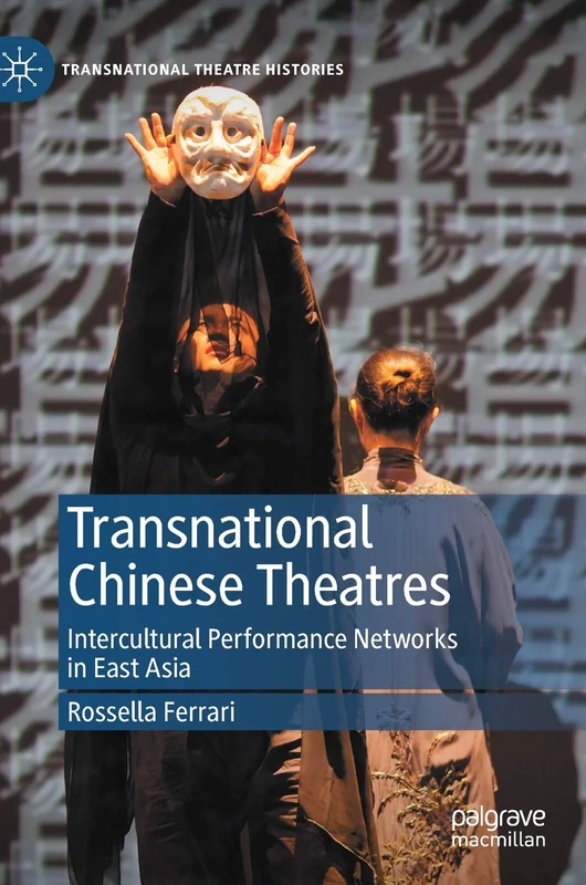 Transnational Chinese Theatres: Intercultural Performance Networks in East Asia (Transnational Theatre Histories)