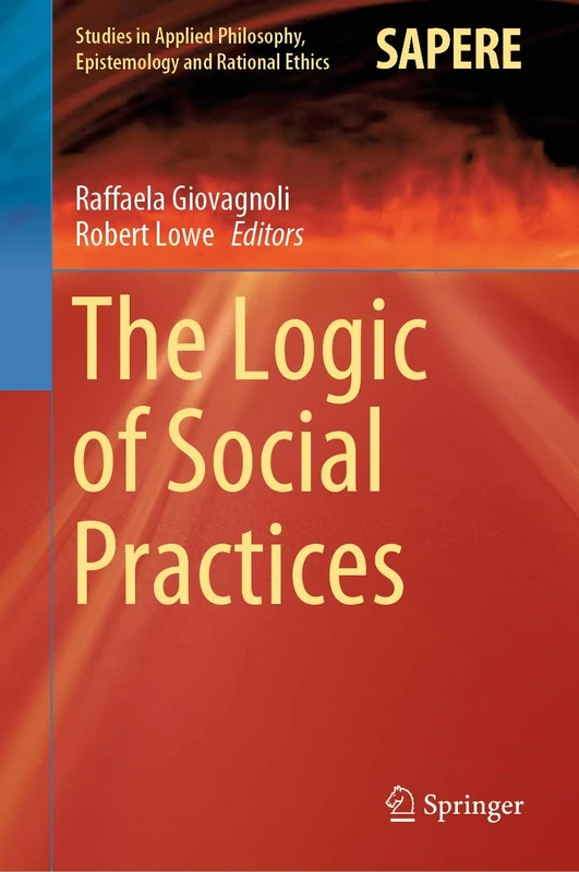 The Logic of Social Practices: 52 (Studies in Applied Philosophy, Epistemology and Rational Ethics, 52)