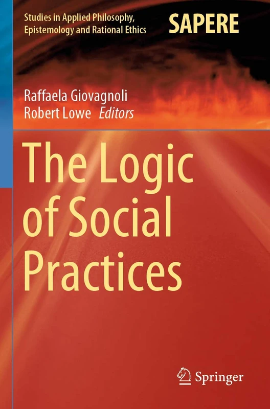 The Logic of Social Practices: 52 (Studies in Applied Philosophy, Epistemology and Rational Ethics, 52)
