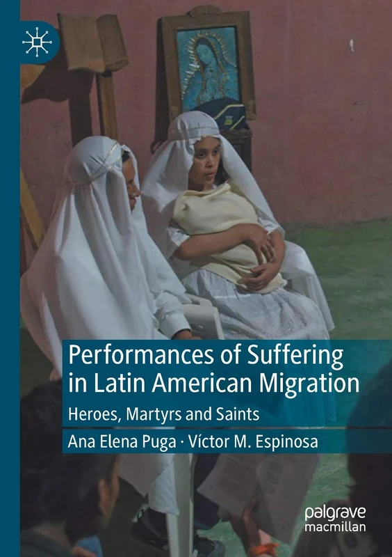 Performances of Suffering in Latin American Migration: Heroes, Martyrs and Saints