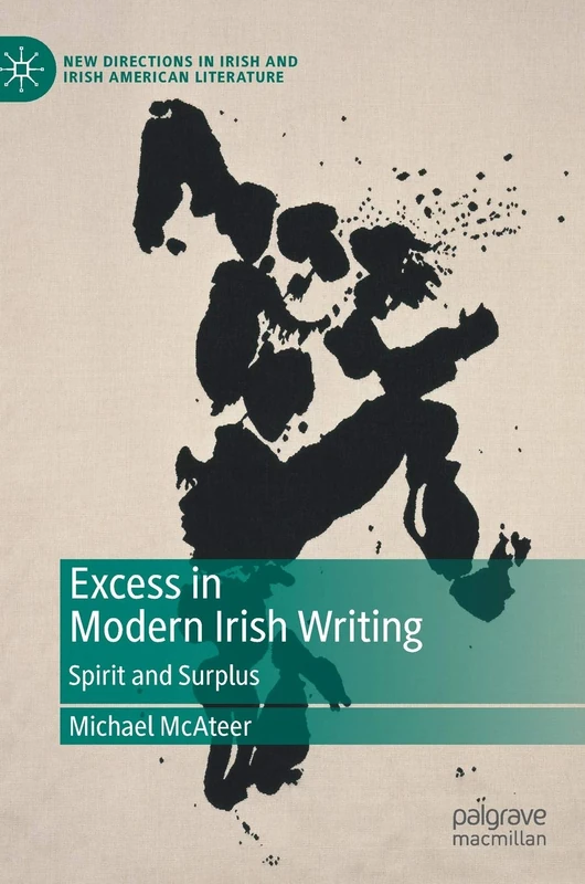 Excess in Modern Irish Writing: Spirit and Surplus (New Directions in Irish and Irish American Literature)