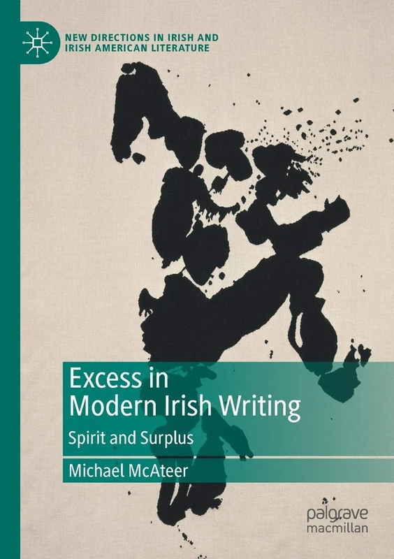 Excess in Modern Irish Writing: Spirit and Surplus (New Directions in Irish and Irish American Literature)
