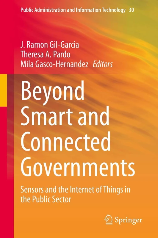 Beyond Smart and Connected Governments: Sensors and the Internet of Things in the Public Sector: 30 (Public Administration and Information Technology, 30)