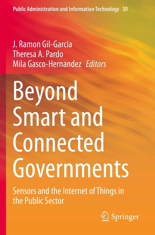 Beyond Smart and Connected Governments: Sensors and the Internet of Things in the Public Sector: 30 (Public Administration and Information Technology, 30)