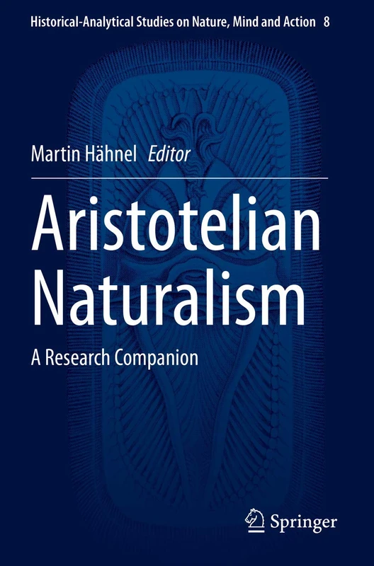 Aristotelian Naturalism: A Research Companion: 8 (Historical-Analytical Studies on Nature, Mind and Action, 8)