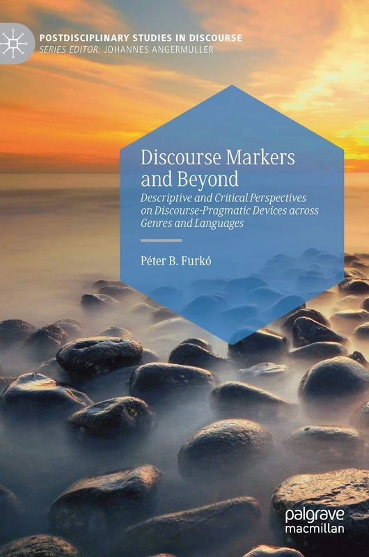 Discourse Markers and Beyond: Descriptive and Critical Perspectives on Discourse-Pragmatic Devices across Genres and Languages (Postdisciplinary Studies in Discourse)