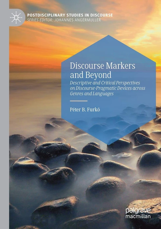 Discourse Markers and Beyond: Descriptive and Critical Perspectives on Discourse-Pragmatic Devices across Genres and Languages (Postdisciplinary Studies in Discourse)