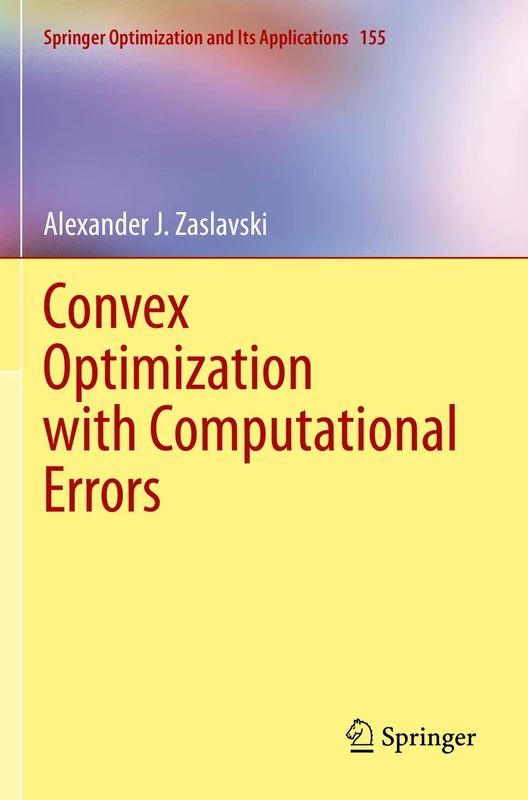 Convex Optimization with Computational Errors: 155 (Springer Optimization and Its Applications, 155)