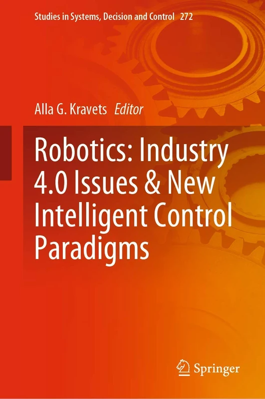 Robotics: Industry 4.0 Issues & New Intelligent Control Paradigms: 272 (Studies in Systems, Decision and Control, 272)