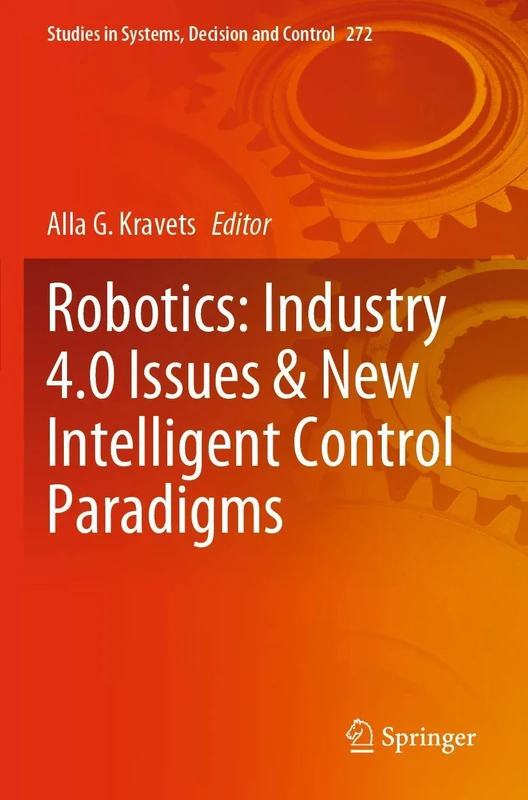 Robotics: Industry 4.0 Issues & New Intelligent Control Paradigms: 272 (Studies in Systems, Decision and Control, 272)