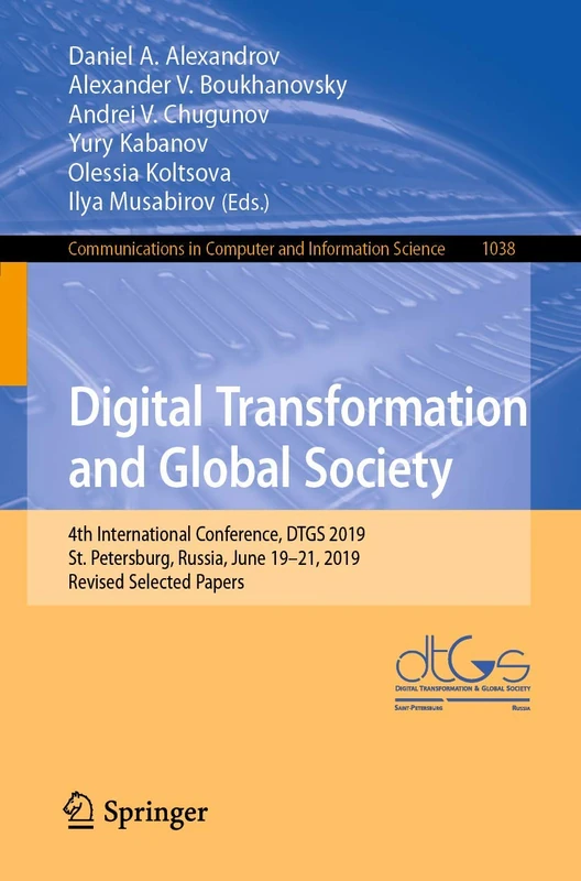 Digital Transformation and Global Society: 4th International Conference, DTGS 2019, St. Petersburg, Russia, June 19–21, 2019, Revised Selected Papers: ... in Computer and Information Science, 1038)