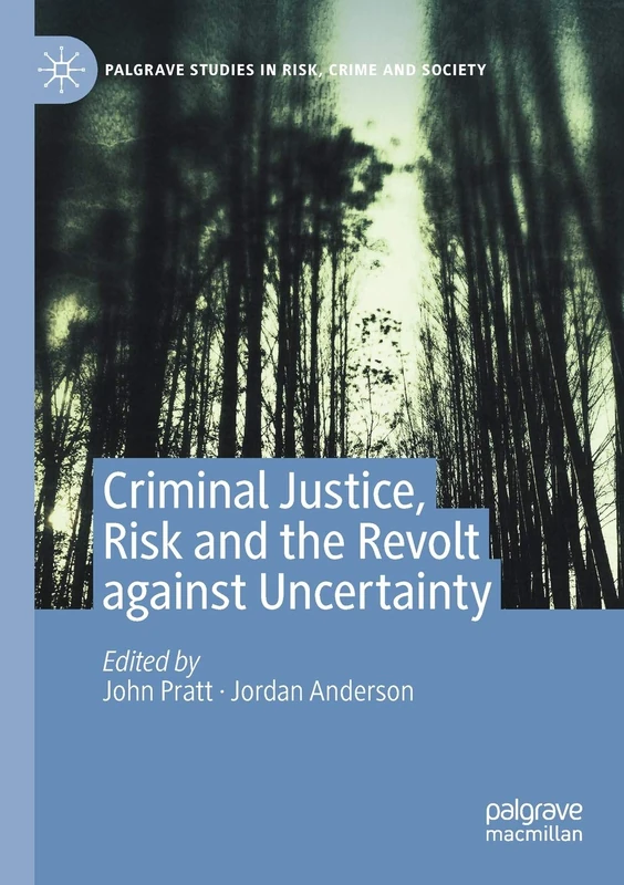 Criminal Justice, Risk and the Revolt against Uncertainty (Palgrave Studies in Risk, Crime and Society)