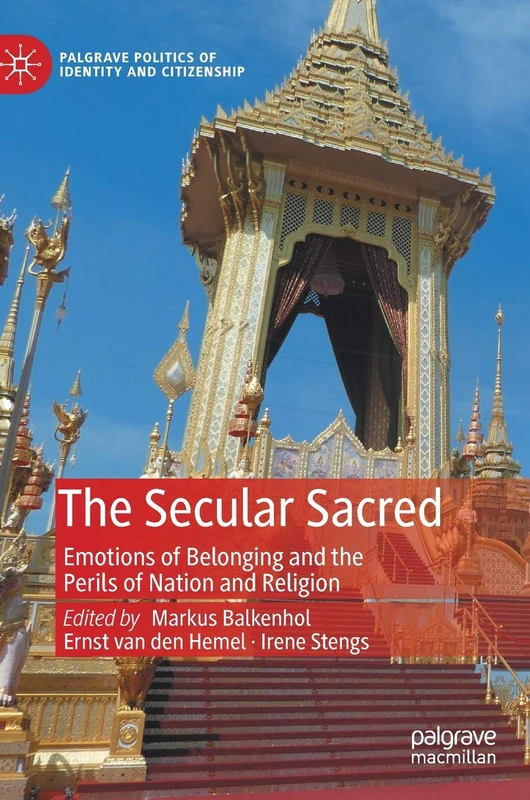 The Secular Sacred: Emotions of Belonging and the Perils of Nation and Religion (Palgrave Politics of Identity and Citizenship Series)