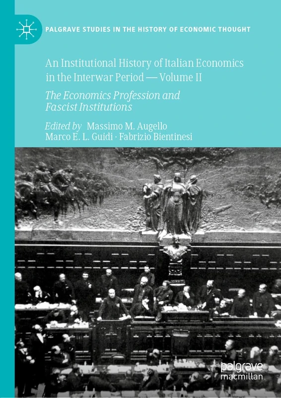 An Institutional History of Italian Economics in the Interwar Period ― Volume II: The Economics Profession and Fascist Institutions: 2 (Palgrave Studies in the History of Economic Thought)