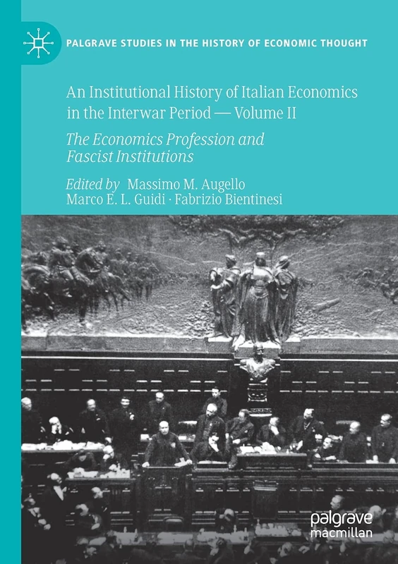 An Institutional History of Italian Economics in the Interwar Period ― Volume II: The Economics Profession and Fascist Institutions: 2 (Palgrave Studies in the History of Economic Thought)