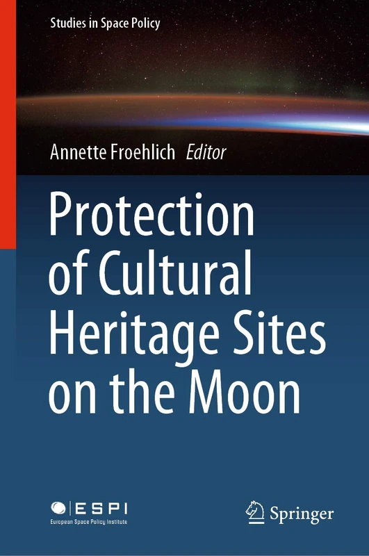 Protection of Cultural Heritage Sites on the Moon: 24 (Studies in Space Policy, 24)