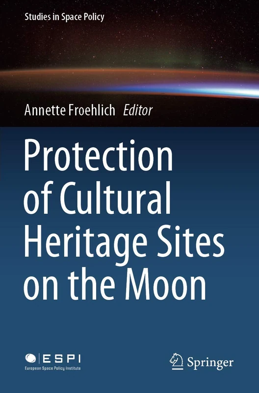Protection of Cultural Heritage Sites on the Moon: 24 (Studies in Space Policy, 24)