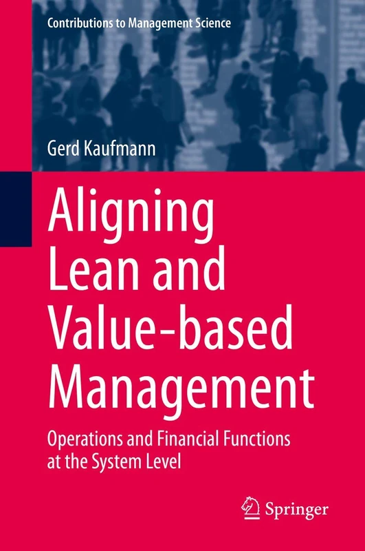 Aligning Lean and Value-based Management: Operations and Financial Functions at the System Level (Contributions to Management Science)