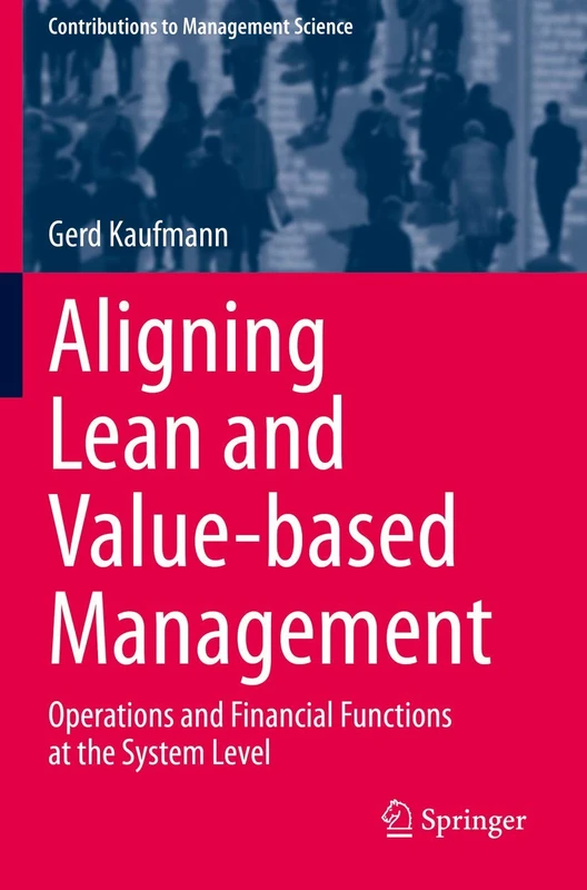 Aligning Lean and Value-based Management: Operations and Financial Functions at the System Level (Contributions to Management Science)