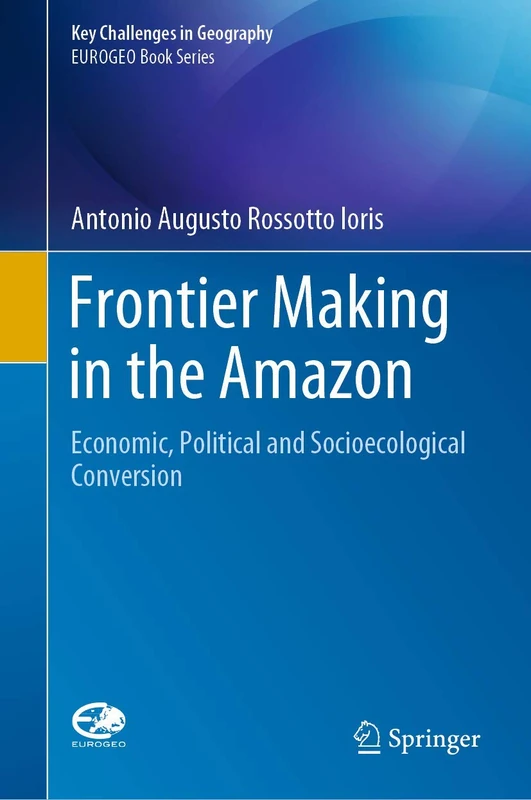 Frontier Making in the Amazon: Economic, Political and Socioecological Conversion (Key Challenges in Geography)