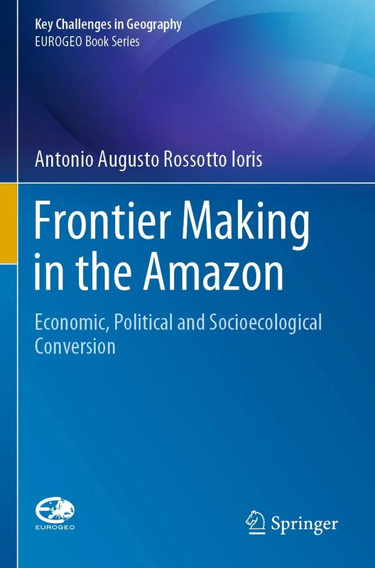 Frontier Making in the Amazon: Economic, Political and Socioecological Conversion (Key Challenges in Geography)