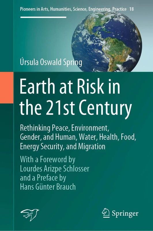 Earth at Risk in the 21st Century: Rethinking Peace, Environment, Gender, and Human, Water, Health, Food, Energy Security, and Migration: With a ... Science, Engineering, Practice, 18)