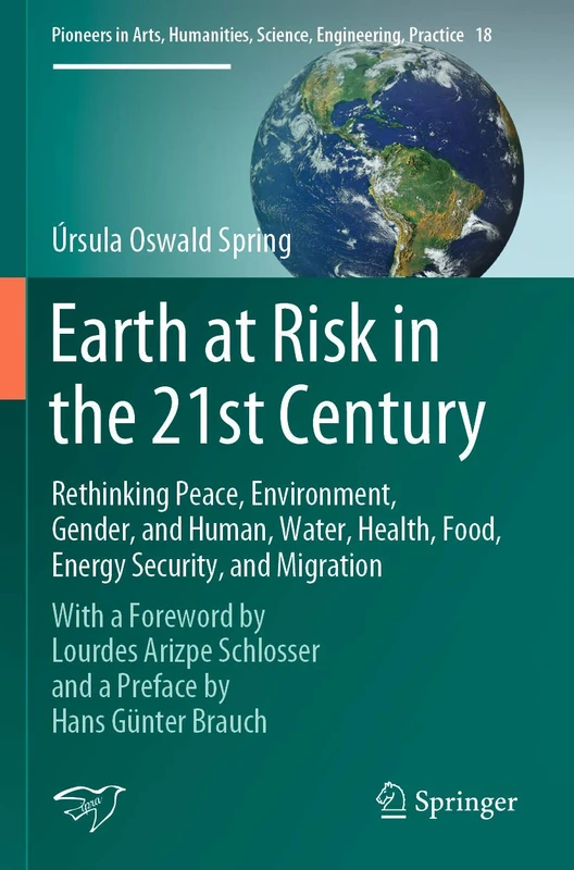 Earth at Risk in the 21st Century: Rethinking Peace, Environment, Gender, and Human, Water, Health, Food, Energy Security, and Migration: With a ... Science, Engineering, Practice, 18)