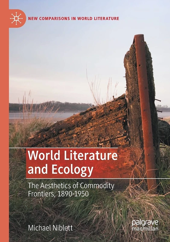 World Literature and Ecology: The Aesthetics of Commodity Frontiers, 1890-1950 (New Comparisons in World Literature)