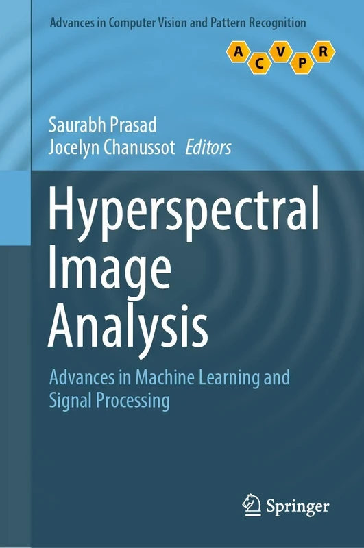 Hyperspectral Image Analysis: Advances in Machine Learning and Signal Processing (Advances in Computer Vision and Pattern Recognition)