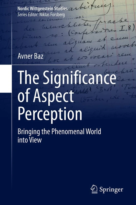 The Significance of Aspect Perception: Bringing the Phenomenal World into View: 5 (Nordic Wittgenstein Studies, 5)