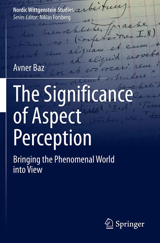 The Significance of Aspect Perception: Bringing the Phenomenal World into View: 5 (Nordic Wittgenstein Studies, 5)