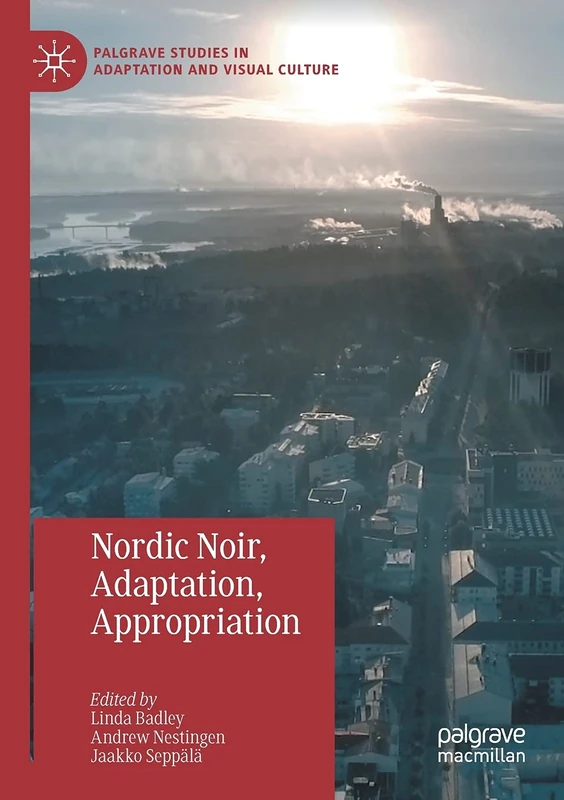 Nordic Noir, Adaptation, Appropriation (Palgrave Studies in Adaptation and Visual Culture)