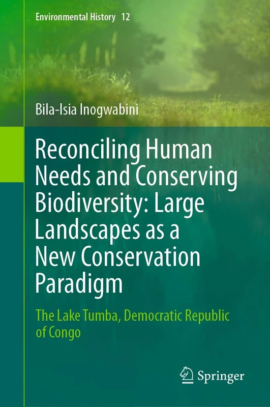 Reconciling Human Needs and Conserving Biodiversity: Large Landscapes as a New Conservation Paradigm: The Lake Tumba, Democratic Republic of Congo: 12 (Environmental History, 12)