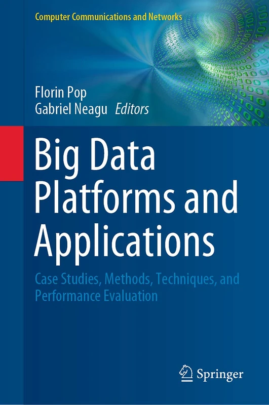 Big Data Platforms and Applications: Case Studies, Methods, Techniques, and Performance Evaluation (Computer Communications and Networks)