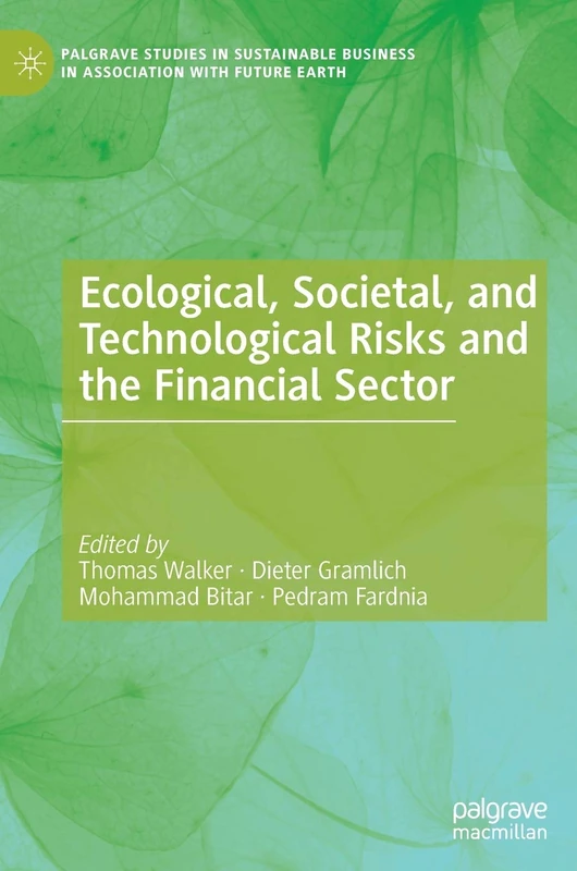 Ecological, Societal, and Technological Risks and the Financial Sector (Palgrave Studies in Sustainable Business In Association with Future Earth)