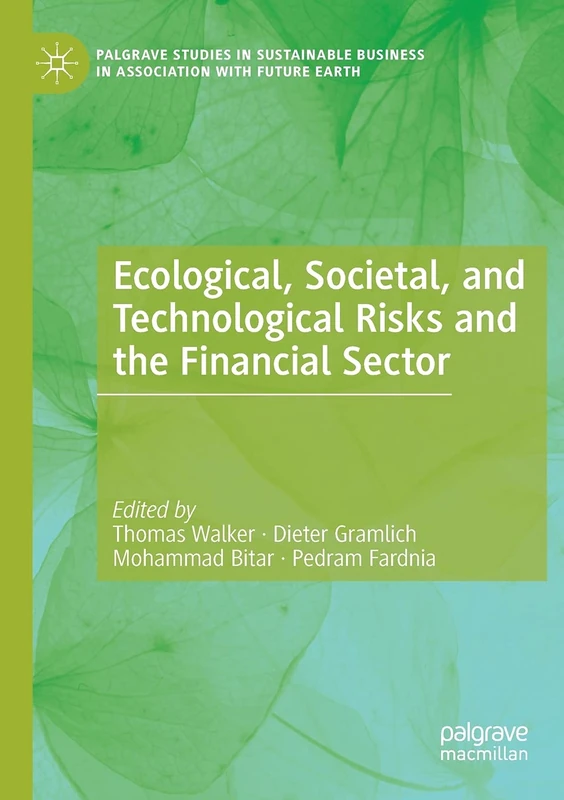 Ecological, Societal, and Technological Risks and the Financial Sector (Palgrave Studies in Sustainable Business In Association with Future Earth)