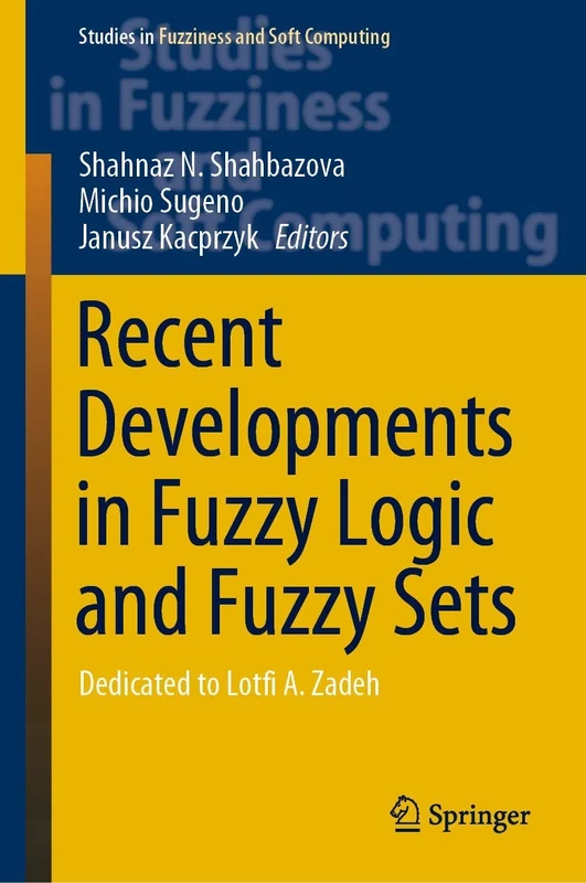 Recent Developments in Fuzzy Logic and Fuzzy Sets: Dedicated to Lotfi A. Zadeh: 391 (Studies in Fuzziness and Soft Computing, 391)