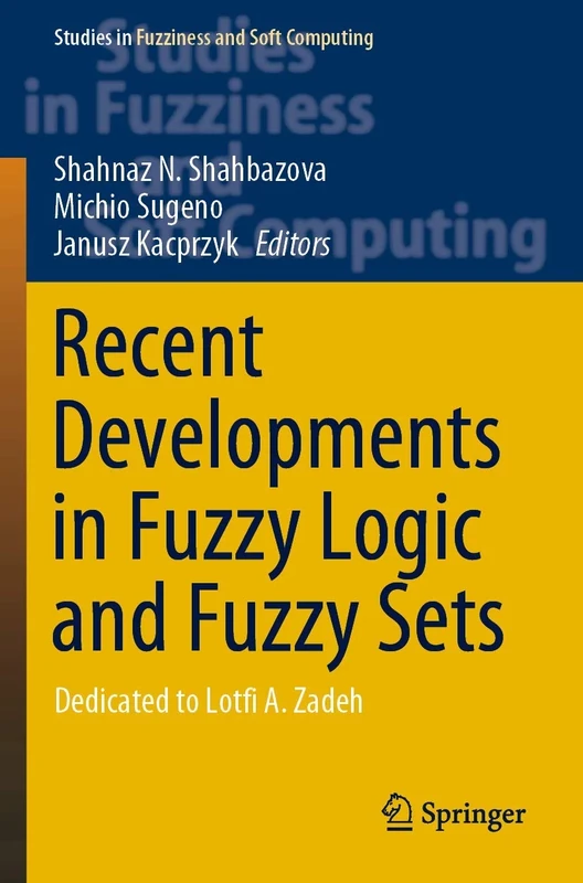 Recent Developments in Fuzzy Logic and Fuzzy Sets: Dedicated to Lotfi A. Zadeh: 391 (Studies in Fuzziness and Soft Computing, 391)
