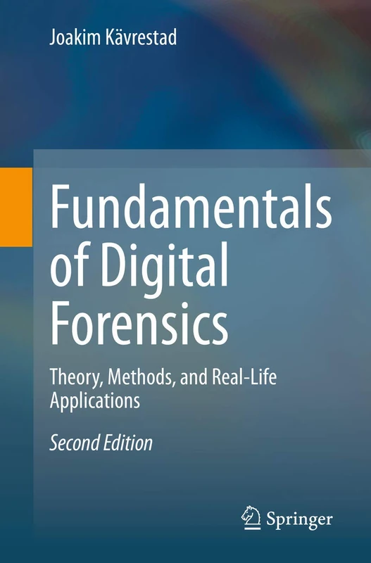 Fundamentals of Digital Forensics: Theory, Methods, and Real-Life Applications