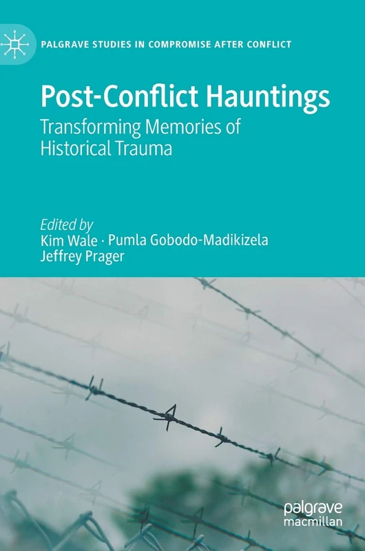 Post-Conflict Hauntings: Transforming Memories of Historical Trauma (Palgrave Studies in Compromise after Conflict)