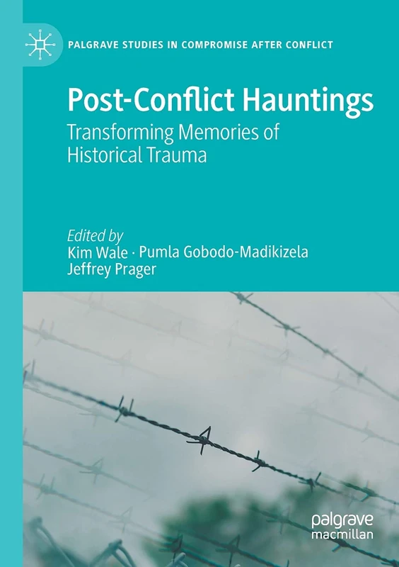 Post-Conflict Hauntings: Transforming Memories of Historical Trauma (Palgrave Studies in Compromise after Conflict)
