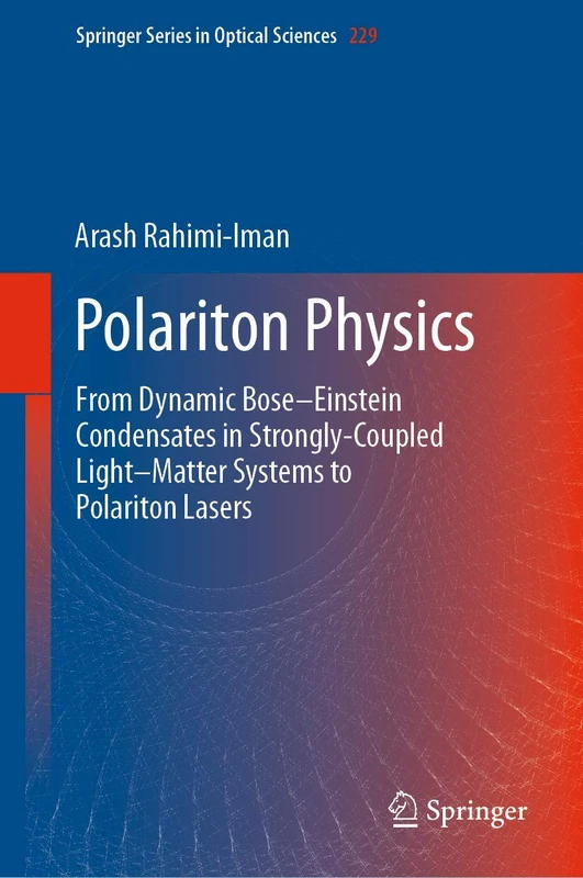 Polariton Physics: From Dynamic Bose–Einstein Condensates in Strongly‐Coupled Light–Matter Systems to Polariton Lasers: 229 (Springer Series in Optical Sciences, 229)